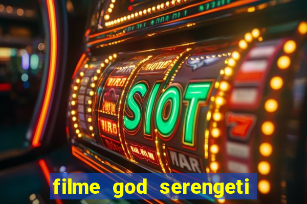 filme god serengeti completo dublado